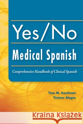 Yes/No Medical Spanish: Comprehensive Handbook of Clinical Spanish Kaufman, Tina 9780803621244 F. A. Davis Company