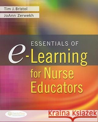 Essentials of E-Learning for Nurse Educators Tim Bristol JoAnn Zerwekh 9780803621732 F. A. Davis Company