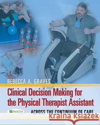Clinical Decision Making Physical Therapist Assistant 1e Rebecca A. Graves 9780803625914 F. A. Davis Company