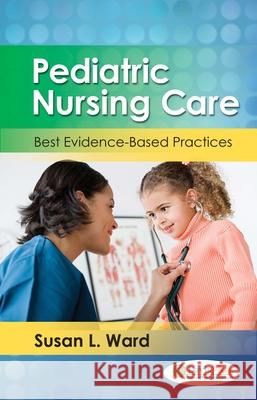 Paediatric Nursing Care 1e Best Evidence-Based Practice Susan L. Ward   9780803626942