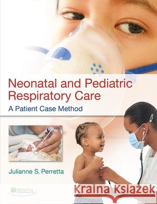 Neonatal and Pediatric Respiratory Care: A Patient Case Method Perretta, Julianne 9780803628311 F. A. Davis Company