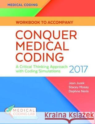 Conquer Medical Coding 2017: A Critical Thinking Approach with Coding Simulations Jean Jurek Stacey Mosay Daphne Neris 9780803659179 