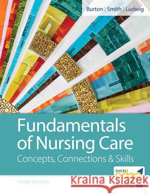 Fundamentals of Nursing Care: Concepts, Connections & Skills Marti Burton David Smith Linda J. May Ludwig 9780803669062 F. A. Davis Company