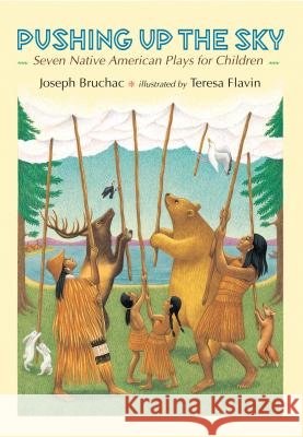 Pushing Up the Sky: Seven Native American Plays for Children Joseph Bruchac Cindy Kane Teresa Flavin 9780803721685
