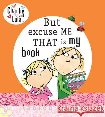 Charlie and Lola: But Excuse Me That Is My Book Lauren Child Lauren Child 9780803730960 Dial Books for Young Readers