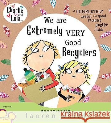 Charlie and Lola: We Are Extremely Very Good Recyclers Lauren Child 9780803733350 Dial Books