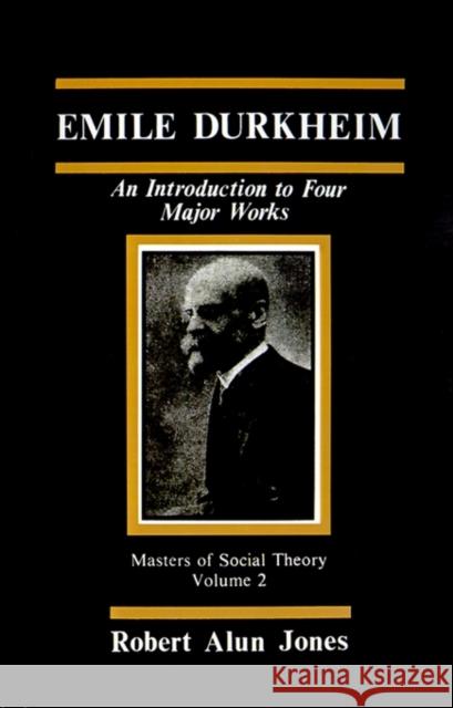 Emile Durkheim: An Introduction to Four Major Works Jones, Robert Alun 9780803923348 Sage Publications