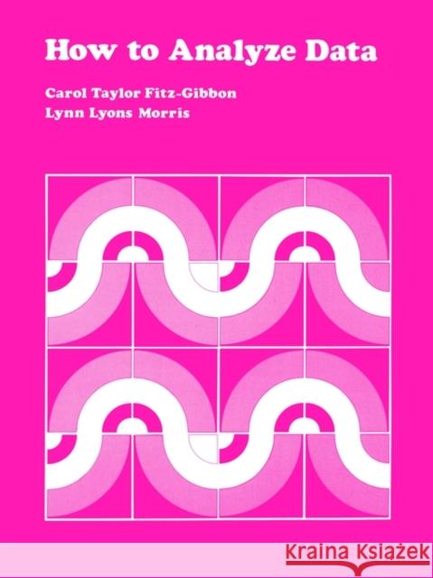 How to Analyze Data Carol Taylor Fitz-Gibbon Lynn Lyons Morris Joan L. Herman 9780803931336 Sage Publications