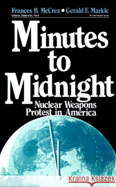 Minutes to Midnight: Nuclear Weapons Protest in America McCrea, Frances B. 9780803934184 Sage Publications