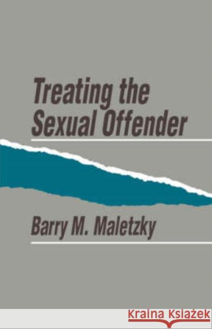 Treating the Sexual Offender Barry Maletzky 9780803936638 Sage Publications