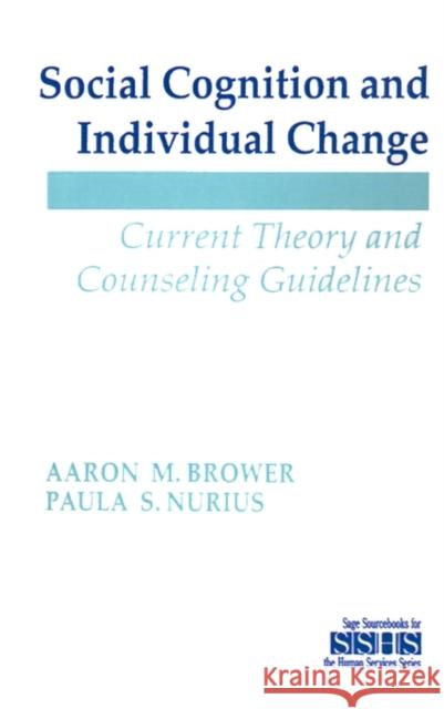 Social Cognition and Individual Change: Current Theory and Counseling Guidelines Brower, Aaron M. 9780803938847 Sage Publications