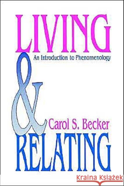 Living and Relating : An Introduction to Phenomenology Carol S. Becker 9780803939035 Sage Publications