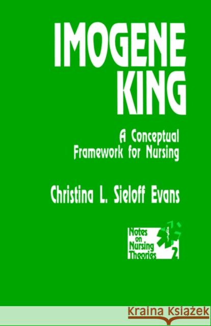 Imogene King: A Conceptual Framework for Nursing Sieloff, Christina L. 9780803940864 Sage Publications