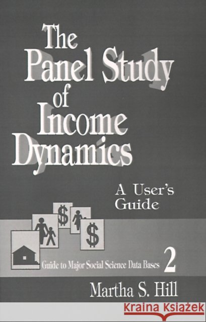 The Panel Study of Income Dynamics: A User's Guide Hill, Martha S. 9780803942301