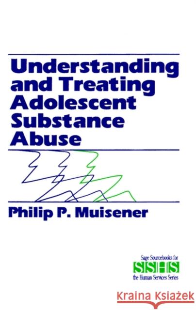 Understanding and Treating Adolescent Substance Abuse Philip P. Muisener Thomas M. Doolittle Thomas M. Doolittle 9780803942769 Sage Publications