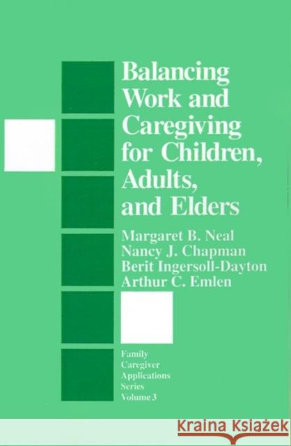 Balancing Work and Caregiving for Children, Adults, and Elders Margaret B. Neal Arthur C. Emlen Nancy J. Chapman 9780803942820 Sage Publications