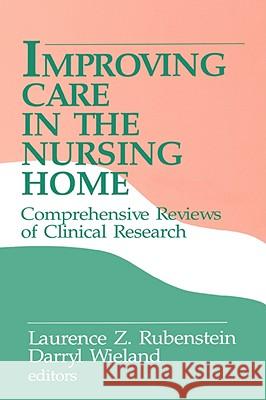 Improving Care in the Nursing Home: Comprehensive Reviews of Clinical Research Rubenstein                               Laurence Z. Rubenstein Darryl Wieland 9780803943070 Sage Publications