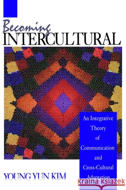 Becoming Intercultural: An Integrative Theory of Communication and Cross-Cultural Adaptation Kim, Young Yun 9780803944879 Sage Publications