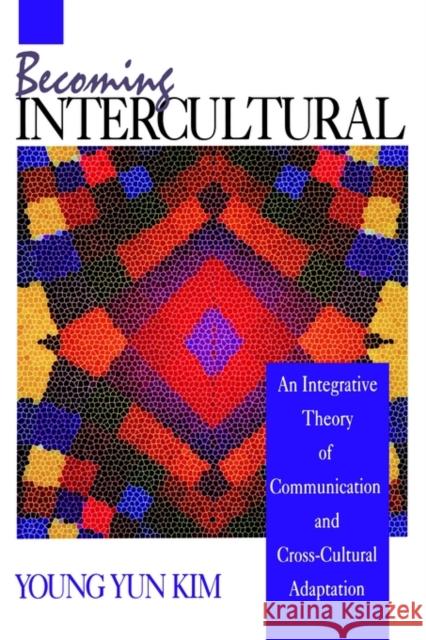 Becoming Intercultural: An Integrative Theory of Communication and Cross-Cultural Adaptation Kim, Young Yun 9780803944886 Sage Publications