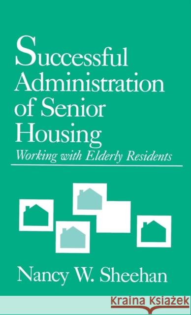 Successful Administration of Senior Housing: Working with Elderly Residents Sheehan, Nancy W. 9780803945241