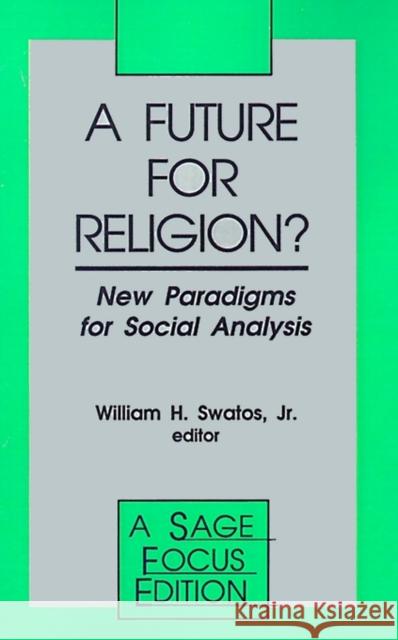 A Future for Religion?: New Paradigms for Social Analysis Swatos, William H. 9780803946767