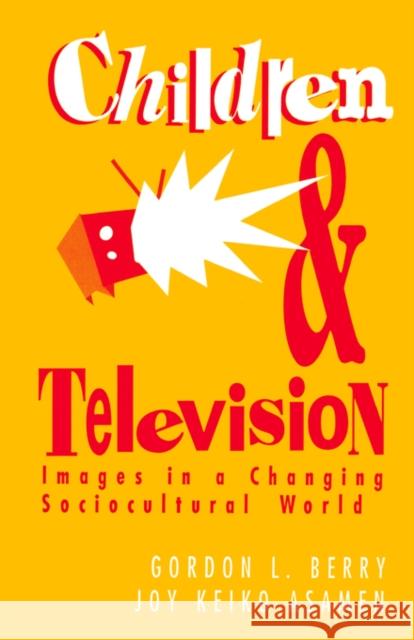 Children and Television: Images in a Changing Socio-Cultural World Berry, Gordon L. 9780803947009