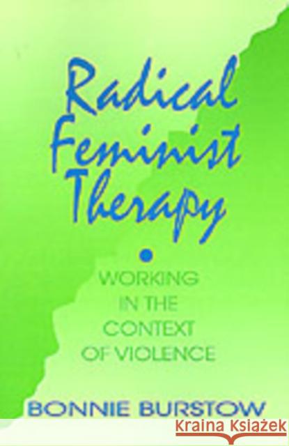 Radical Feminist Therapy: Working in the Context of Violence Burstow, Bonnie 9780803947887 Sage Publications