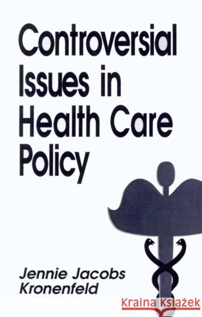 Controversial Issues in Health Care Policy Jennie Jacobs Kronenfeld Rita Mae Kelly Dennis Palumbo 9780803948785 Sage Publications