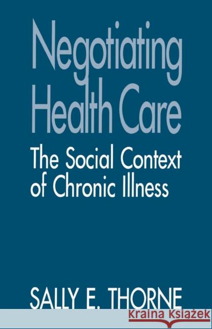 Negotiating Health Care: The Social Context of Chronic Illness Thorne, Sally E. 9780803949188