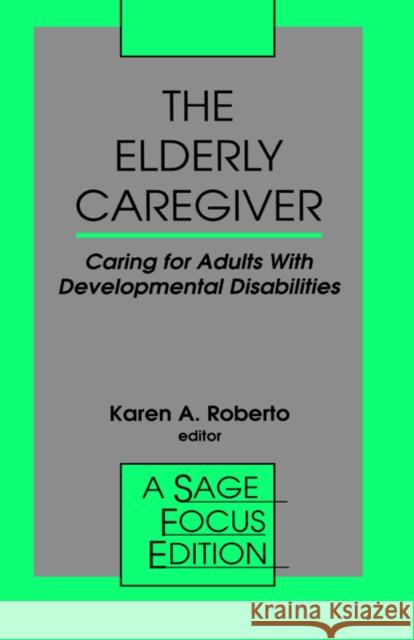 The Elderly Caregiver: Caring for Adults with Developmental Disabilities Roberto, Karen A. 9780803950207 Sage Publications