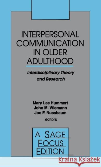 Interpersonal Communication in Older Adulthood: Interdisciplinary Theory and Research Hummert, Mary Lee 9780803951167