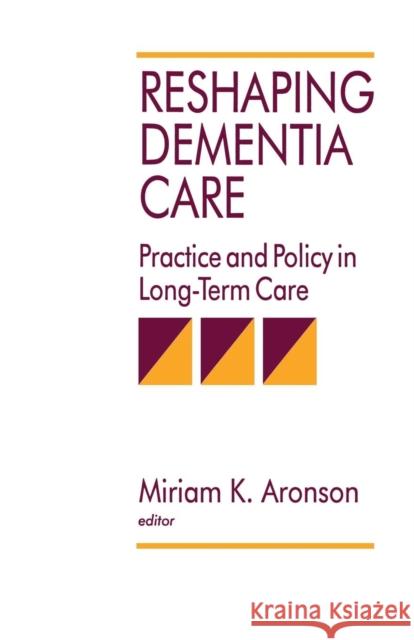 Reshaping Dementia Care: Practice and Policy in Long-Term Care Aronson, Miriam K. 9780803951600 SAGE Publications Inc