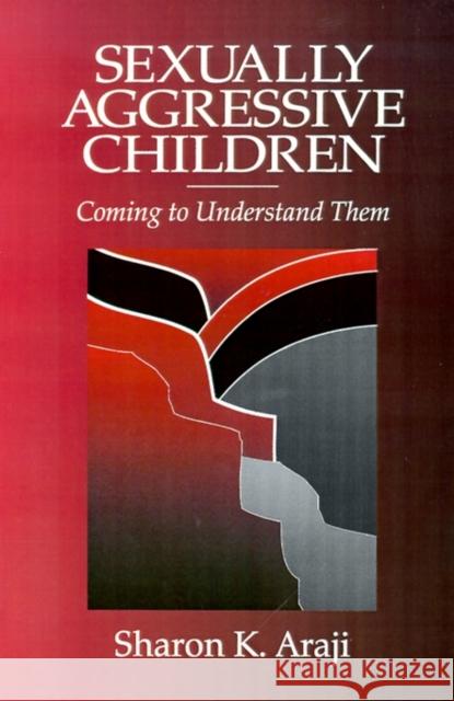 Sexually Agressive Children: Coming to Understand Them Araji, Sharon 9780803951761 Sage Publications