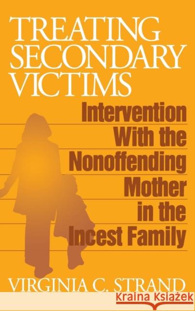 Treating Secondary Victims: Intervention with the Nonoffending Mother in the Incest Family Strand, Virginia C. 9780803952867 Sage Publications