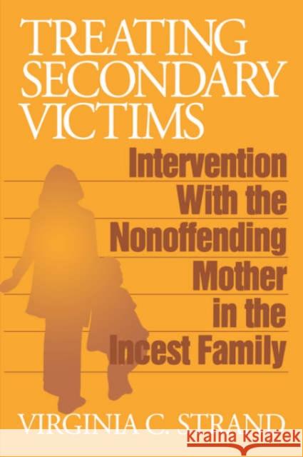 Treating Secondary Victims: Intervention with the Nonoffending Mother in the Incest Family Strand, Virginia C. 9780803952874 Sage Publications