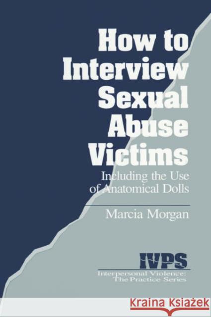 How to Interview Sexual Abuse Victims: Including the Use of Anatomical Dolls Morgan, Marcia K. 9780803952881 Sage Publications