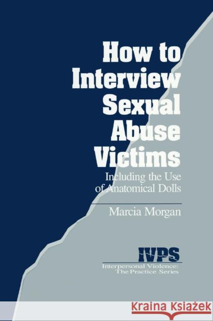 How to Interview Sexual Abuse Victims: Including the Use of Anatomical Dolls Morgan, Marcia K. 9780803952898 Sage Publications