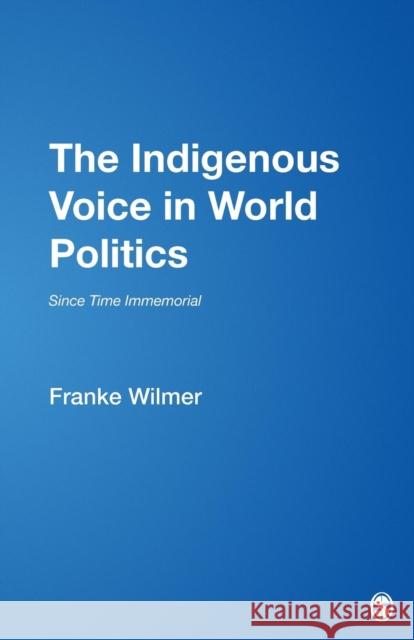 The Indigenous Voice in World Politics: Since Time Immemorial Wilmer, Franke 9780803953352 Sage Publications