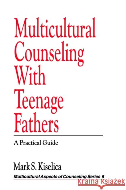 Multicultural Counseling with Teenage Fathers: A Practical Guide Kiselica, Mark S. 9780803953376