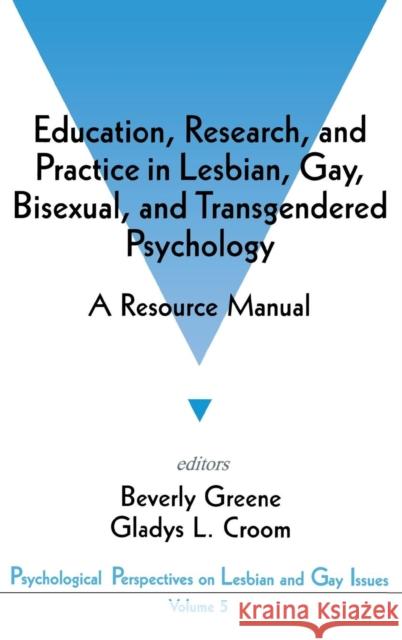 Education, Research, and Practice in Lesbian, Gay, Bisexual, and Transgendered Psychology: A Resource Manual Greene, Beverly A. 9780803953826 Sage Publications