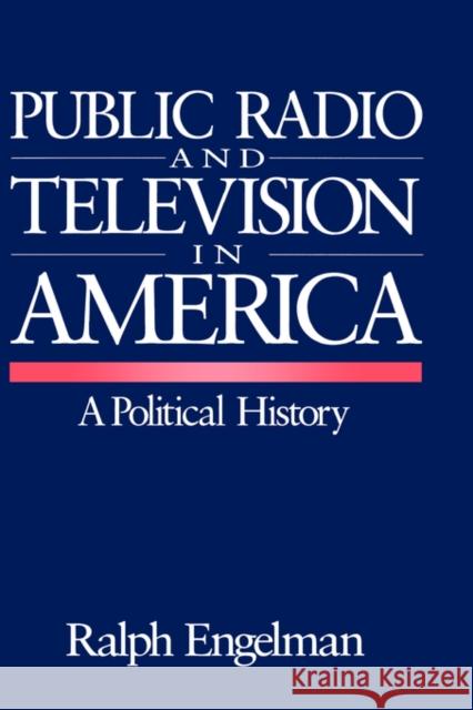 Public Radio and Television in America: A Political History Engelman, Ralph 9780803954069 Sage Publications