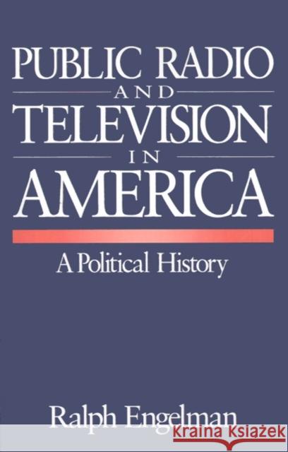 Public Radio and Television in America: A Political History Engelman, Ralph 9780803954076 Sage Publications