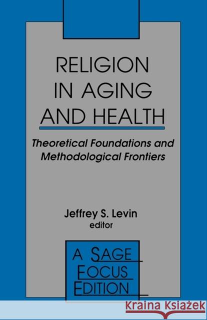 Religion in Aging and Health: Theoretical Foundations and Methodological Frontiers Levin, Jeffrey S. 9780803954397 Sage Publications