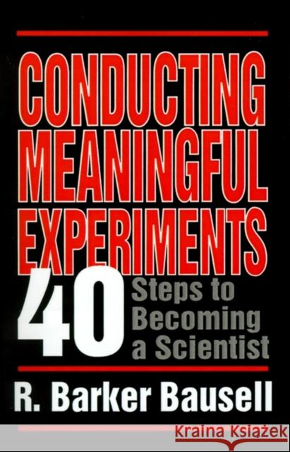 Conducting Meaningful Experiments: 40 Steps to Becoming a Scientist Bausell, R. Barker 9780803955318 Sage Publications