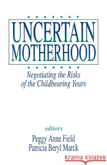 Uncertain Motherhood: Negotiating the Risks of the Childbearing Years Field, Peggy Anne 9780803955653