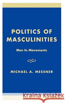 Politics of Masculinities: Men in Movements Michael A. Messner 9780803955769 Sage Publications
