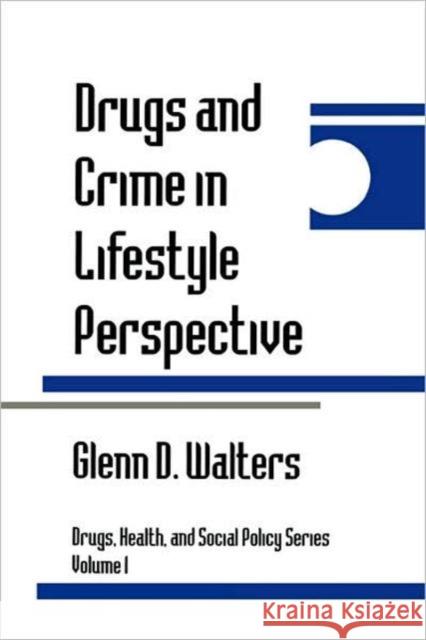 Drugs and Crime in Lifestyle Perspective Glenn D. Walters 9780803956025 SAGE PUBLICATIONS INC