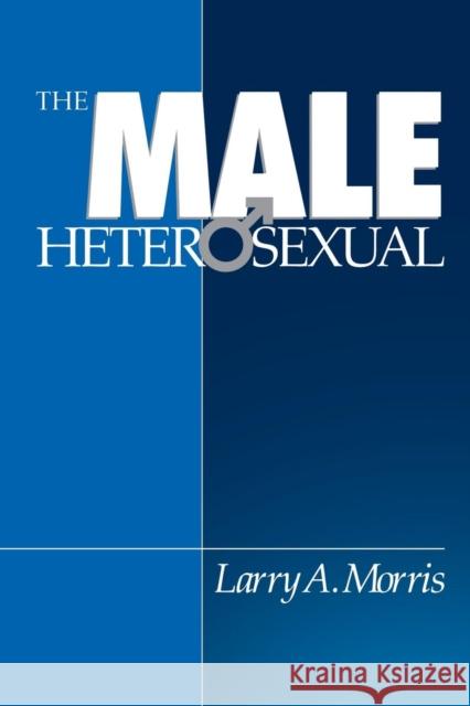 The Male Heterosexual: Lust in His Loins, Sin in His Soul? Morris, Larry A. 9780803956407