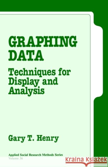 Graphing Data: Techniques for Display and Analysis Henry, Gary T. 9780803956759 Sage Publications