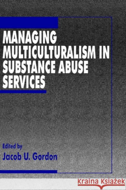 Managing Multiculturalism in Substance Abuse Services Jacob U. Gordon 9780803957350 Sage Publications